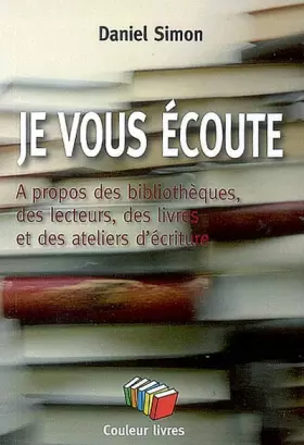 Couverture du produit · Je vous écoute : A propos des bibliothèques, des lecteurs, des livres et des ateliers d'écriture