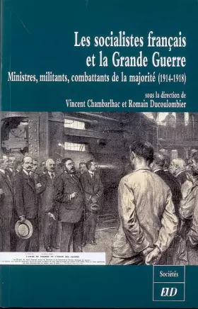 Couverture du produit · Les socialistes français et la Grande Guerre: Ministres, militants, combattants de la majorité (1914-1918)