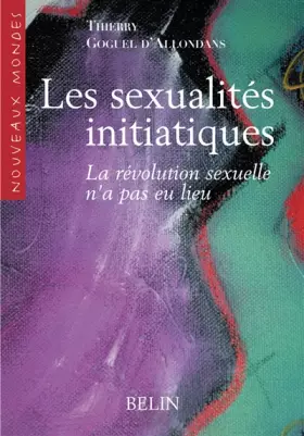 Couverture du produit · Les sexualités initiatiques: La révolution sexuelle n'a pas eu lieu