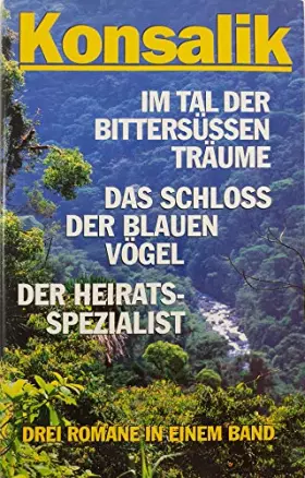 Couverture du produit · Im Tal der bittersüßen Träume. Das Schloß der blauen Vögel. Der Heiratsspezialist. Drei Romane in einem Band.