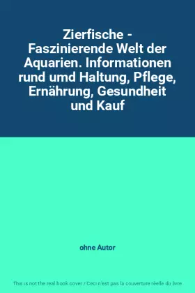 Couverture du produit · Zierfische - Faszinierende Welt der Aquarien. Informationen rund umd Haltung, Pflege, Ernährung, Gesundheit und Kauf
