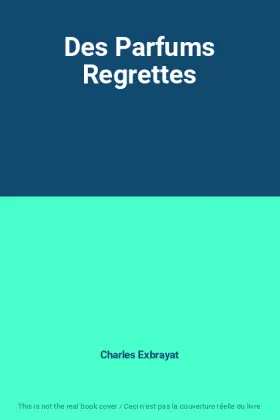 Des Parfums Regrettes -  Charles Exbrayat