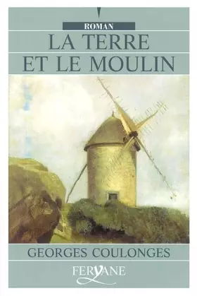 La terre et le moulin [édition en gros caractères] -  Georges Coulonges