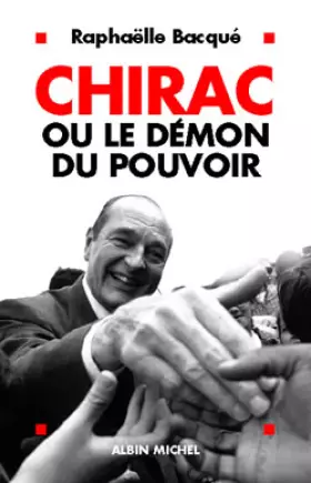 Chirac ou le démon du pouvoir -  Raphaëlle Bacqué