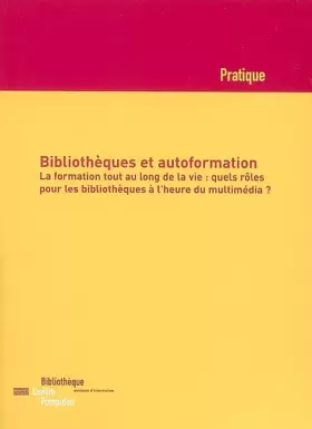 Bibliothèques et autoformation : La formation tout au long de la vie : quels rôles pour les bibliothèques à l'heure du multiméd -  Philippe Carré,  Pascaline Blandin,  Anne Jay,  Joëlle Muller et Collectif