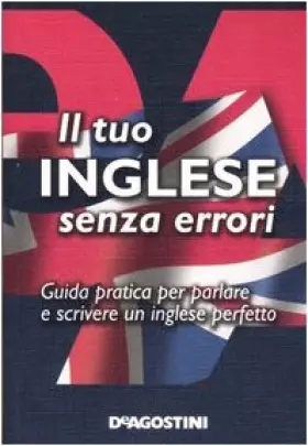 Il tuo inglese senza errori: Guida pratica per parlare e scrivere un inglese perfetto - Istituto Geografico De Agostini