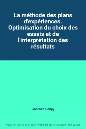 Couverture du produit · La méthode des plans d'expériences. Optimisation du choix des essais et de l'interprétation des résultats