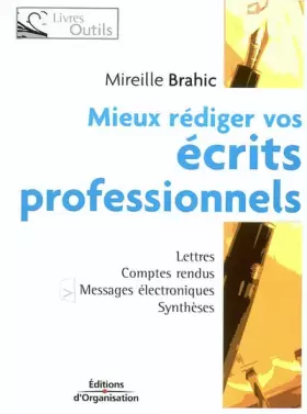 Mieux rédiger vos écrits professionnels : Lettres, comptes rendus, messages électroniques, synthèses -  Mireille Brahic