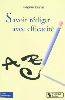 Savoir rédiger avec efficacité -  Régine Burfin