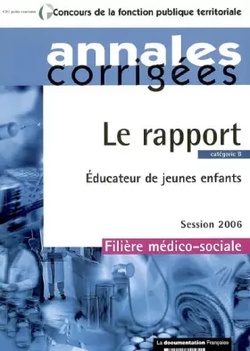 Couverture du produit · Le rapport : éducateur jeunes enfants. Session 2006 - Filière médico-sociale - Catégorie B