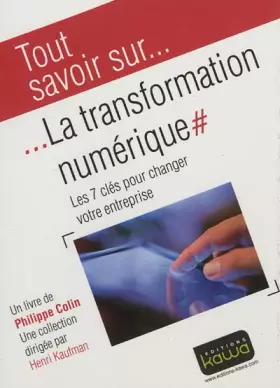 Couverture du produit · Tout savoir sur... La transformation numérique - Les 7 clés pour changer votre entreprise