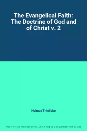 Couverture du produit · The Evangelical Faith: The Doctrine of God and of Christ v. 2