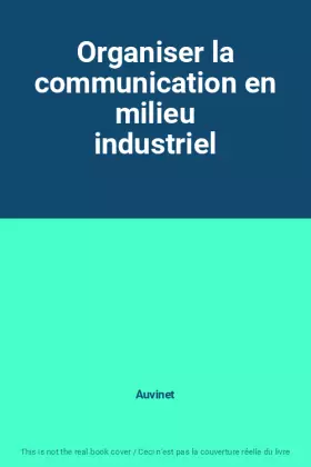 Couverture du produit · Organiser la communication en milieu industriel
