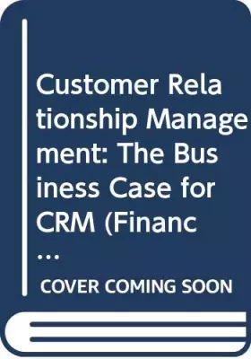 Couverture du produit · Customer Relationship Management: The Business Case for CRM (The Cranfield School of Management Research Reports)