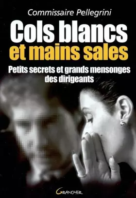 Couverture du produit · Cols blancs et mains sales. Petits secrets et grands mensonges des dirigeants
