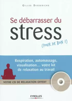 Couverture du produit · Se débarasser du stress, pour de bon ! Respiration, automassage, visualisation…votre kit de relaxation au travail (CD inclus)