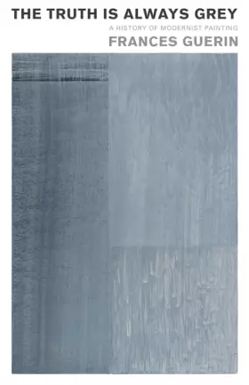 Couverture du produit · The Truth Is Always Grey: A History of Modernist Painting