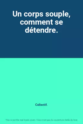 Couverture du produit · Un corps souple, comment se détendre.
