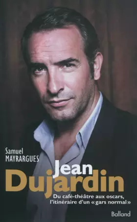 Couverture du produit · Jean Dujardin : Du café-théâtre aux Oscars, itinéraire d'un gars normal