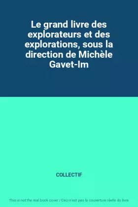Couverture du produit · Le grand livre des explorateurs et des explorations, sous la direction de Michèle Gavet-Im