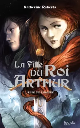 Couverture du produit · La Fille du roi Arthur - Tome 1 - L'Épée de Lumière: L'Épée de Lumière