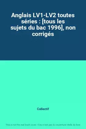 Couverture du produit · Anglais LV1-LV2 toutes séries : [tous les sujets du bac 1996], non corrigés