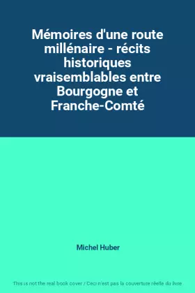 Couverture du produit · Mémoires d'une route millénaire - récits historiques vraisemblables entre Bourgogne et Franche-Comté