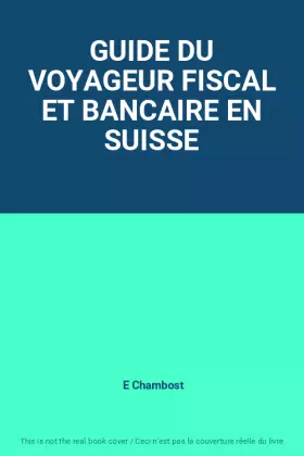 Couverture du produit · GUIDE DU VOYAGEUR FISCAL ET BANCAIRE EN SUISSE