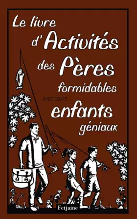 Couverture du produit · Le Livre d'activités des pères formidables . avec leurs enfants géniaux