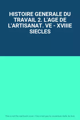 Couverture du produit · HISTOIRE GENERALE DU TRAVAIL 2. L'AGE DE L'ARTISANAT. VE - XVIIIE SIECLES