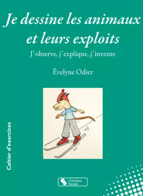 Couverture du produit · Je dessine les animaux et leurs exploits: J'observe, j'explique, j'invente