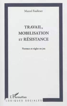 Couverture du produit · Travail, mobilisation et résistance: Normes et règles en jeu
