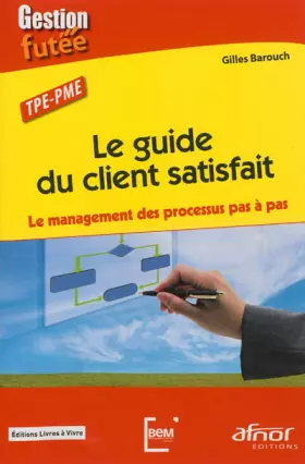 Couverture du produit · Le guide du client satisfait. Le management des processus pas à pas. TPE-PME
