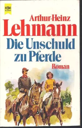 Couverture du produit · Die Unschuld zu Pferde : Roman. Arthur-Heinz Lehmann, Heyne-Bücher  Nr. 5759