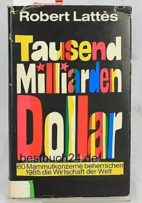 Couverture du produit · Tausend Milliarden Dollar. 60 Mammutkonzerne beherrschen 1985 die Wirtschaft der Welt