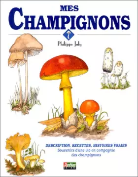Couverture du produit · MES CHAMPIGNONS. Description, recettes, histoires vraies. Souvenirs d'une vie en compagnie des champignons