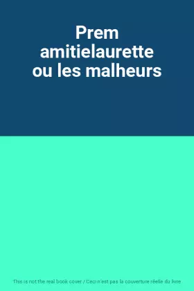 Couverture du produit · Prem amitielaurette ou les malheurs