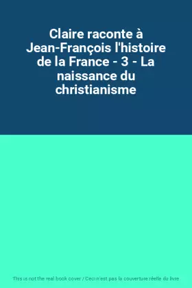 Couverture du produit · Claire raconte à Jean-François l'histoire de la France - 3 - La naissance du christianisme