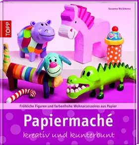 Couverture du produit · Papiermaché: kreativ und kunterbunt. Fröhliche Figuren und farbenfrohe Wohnaccessoires aus Papier