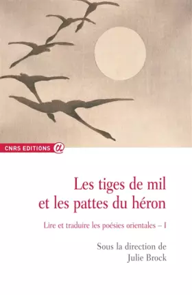 Couverture du produit · Les tiges de mil et les pattes du héron - tome 1 Lire et traduire les poésies orientales