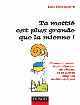 Couverture du produit · Ta moitié est plus grande que la mienne !: Comment couper équitablement un gâteau et 19 autres énigmes mathématiques