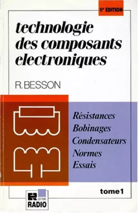 Couverture du produit · TECHNOLOGIE DES COMPOSANTS ELECTRONIQUES. Tome 1, résistances, condensateurs, bobinages, normes, essais, 6ème édition entièreme