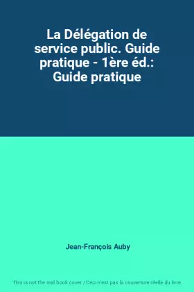 Couverture du produit · La Délégation de service public. Guide pratique - 1ère éd.: Guide pratique