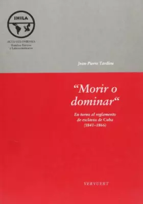 Couverture du produit · Morir o dominar. En torno al reglamento de esclavos de. Cuba . (LINGUISTICA IBEROAMERICANA)