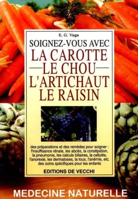 Couverture du produit · Soignez-vous avec la carotte, le chou, l'artichaut, le raisin