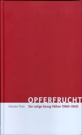 Couverture du produit · Opferfrucht: Der selige Georg Häfner (1900-1942)