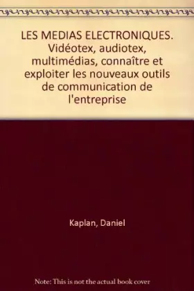 Couverture du produit · LES MEDIAS ELECTRONIQUES. Vidéotex, audiotex, multimédias, connaître et exploiter les nouveaux outils de communication de l'ent