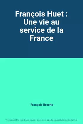 Couverture du produit · François Huet : Une vie au service de la France