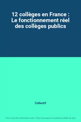 Couverture du produit · 12 collèges en France : Le fonctionnement réel des collèges publics