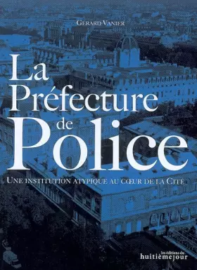 Couverture du produit · La Préfecture de Police: Une institution atypique au coeur de la Cité